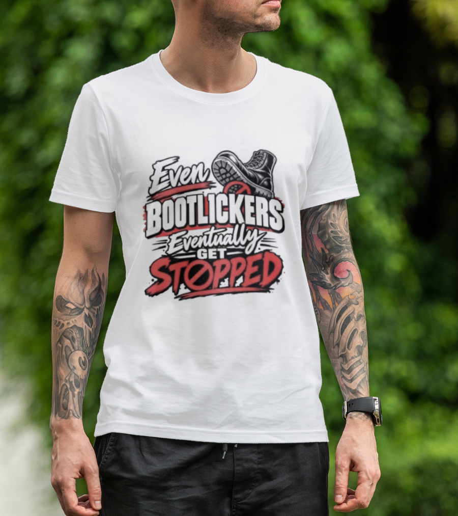 Even Bootlickers Eventually Get Stopped Bold Black And Red T-Shirt