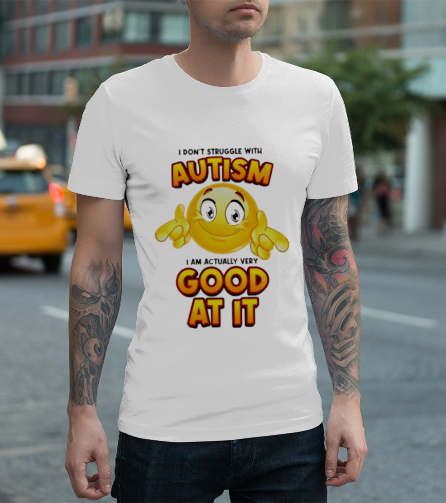 I Don't Struggle With Autism I Am Actually Very Good At It Smiley Emoji T-Shirt