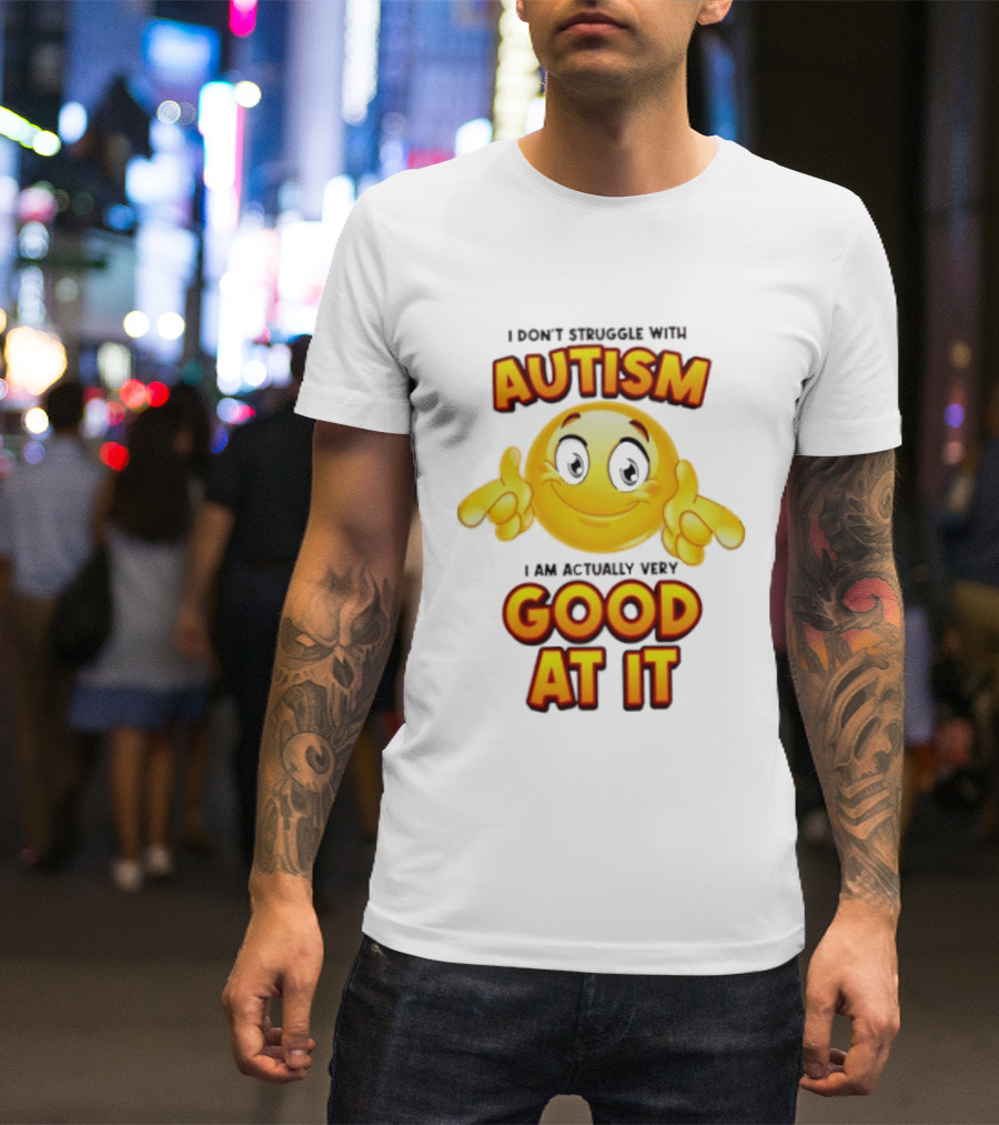 I Don't Struggle With Autism I Am Actually Very Good At It Smiley Emoji T-Shirt