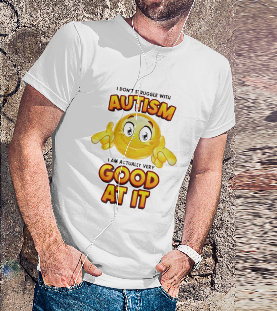 I Don't Struggle With Autism I Am Actually Very Good At It Smiley Emoji T-Shirt