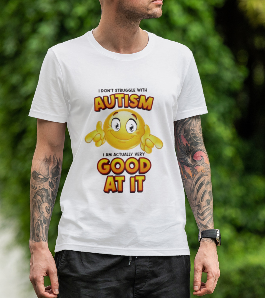 I Don't Struggle With Autism I Am Actually Very Good At It Smiley Emoji T-Shirt