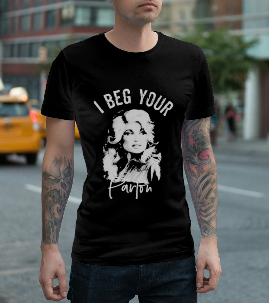 I Beg Your Parton Country Music T-Shirt