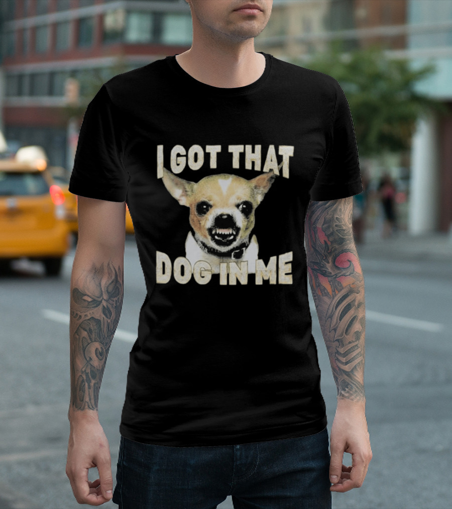 I Got That Dog In Me Snarling Chihuahua Image T-Shirt