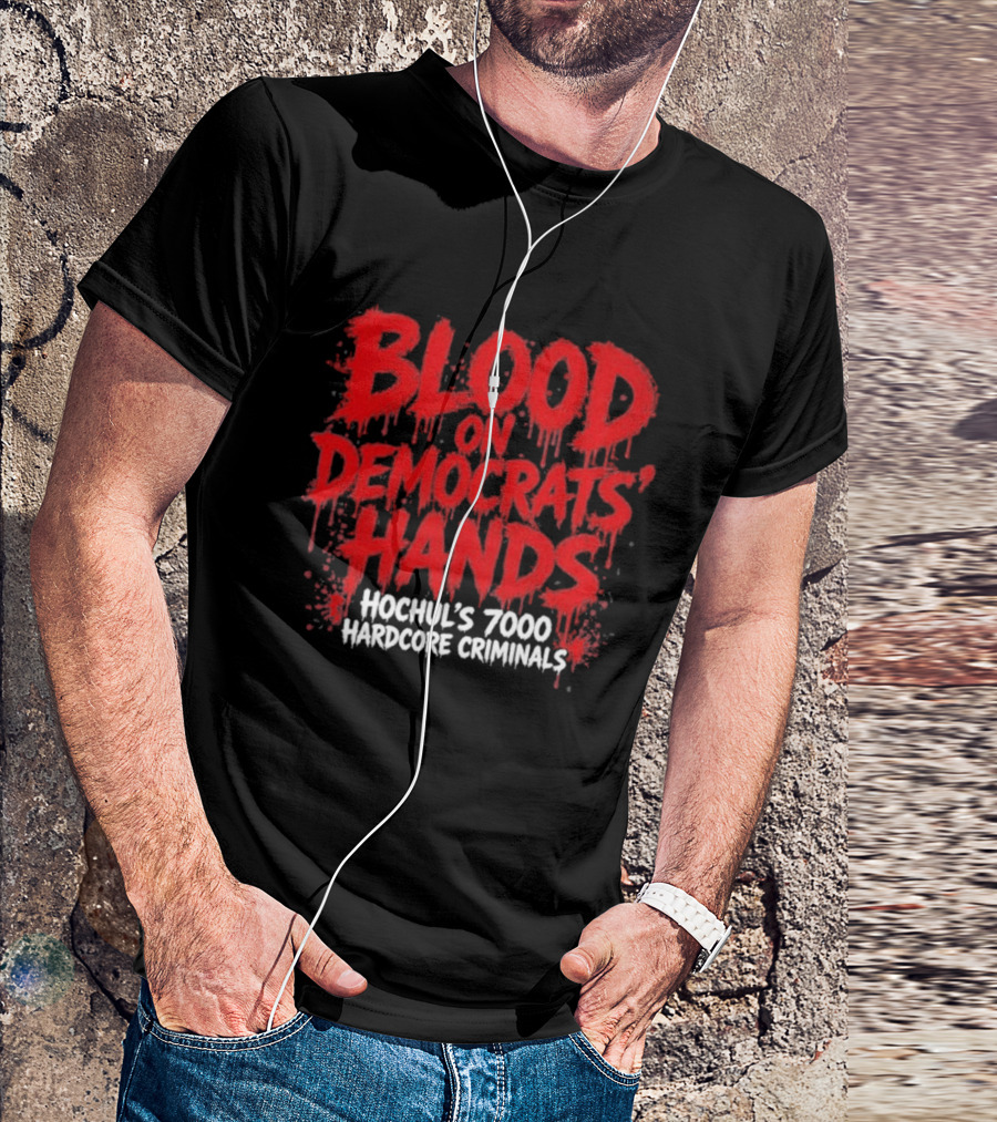 Blood On Democrats Hands Hochul's 7000 Hardcore Criminals T-Shirt