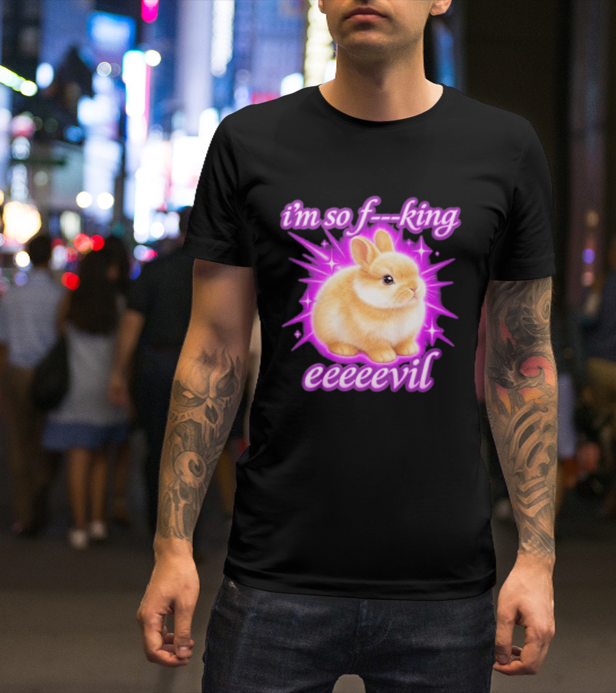 I'm So F King Eeeeevil Bunny T-Shirt