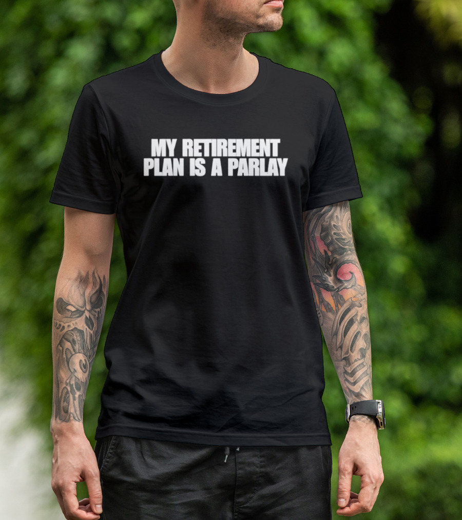 My Retirement Plan Is A Parlay T-Shirt
