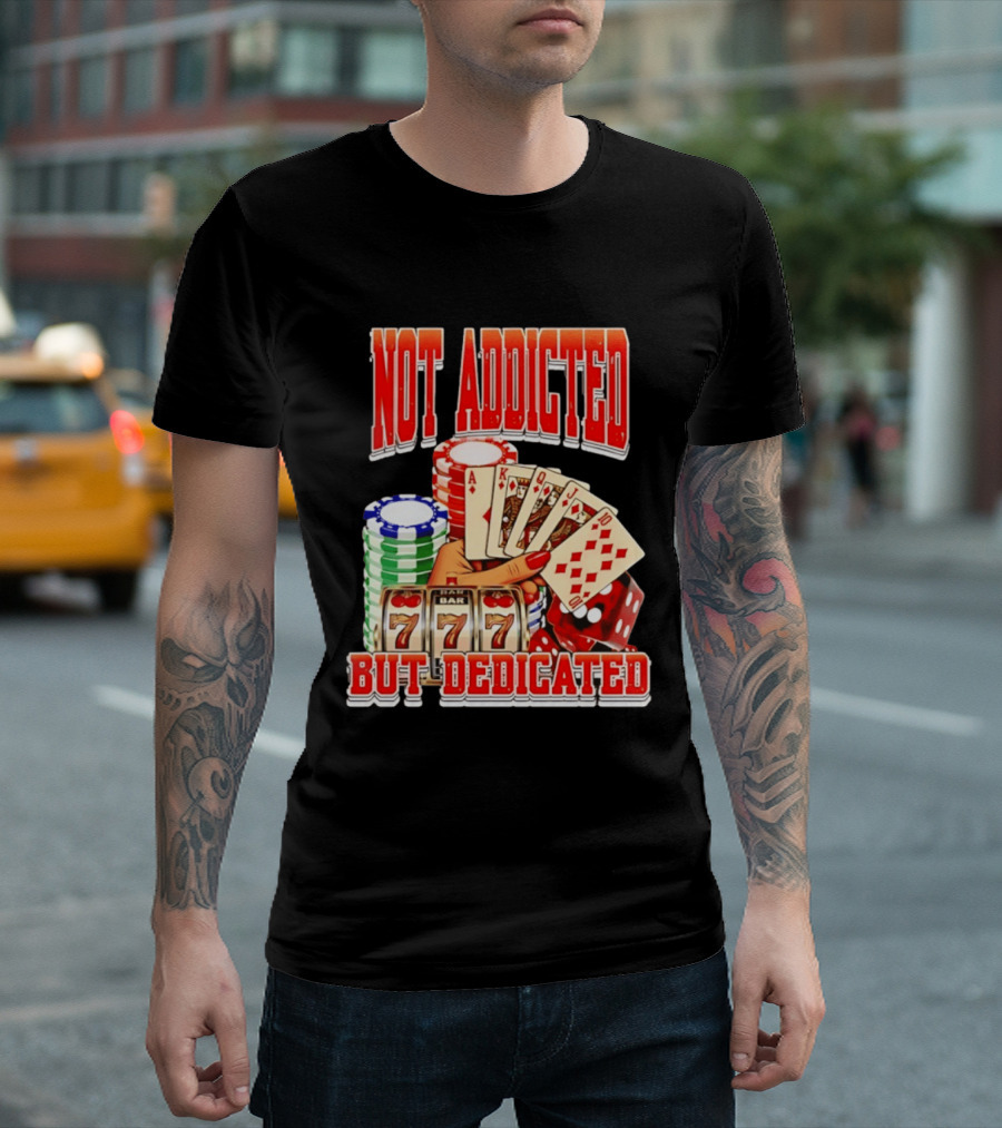 Not Addicted But Dedicated Poker Cards Chips Slot Machine 777 T-Shirt