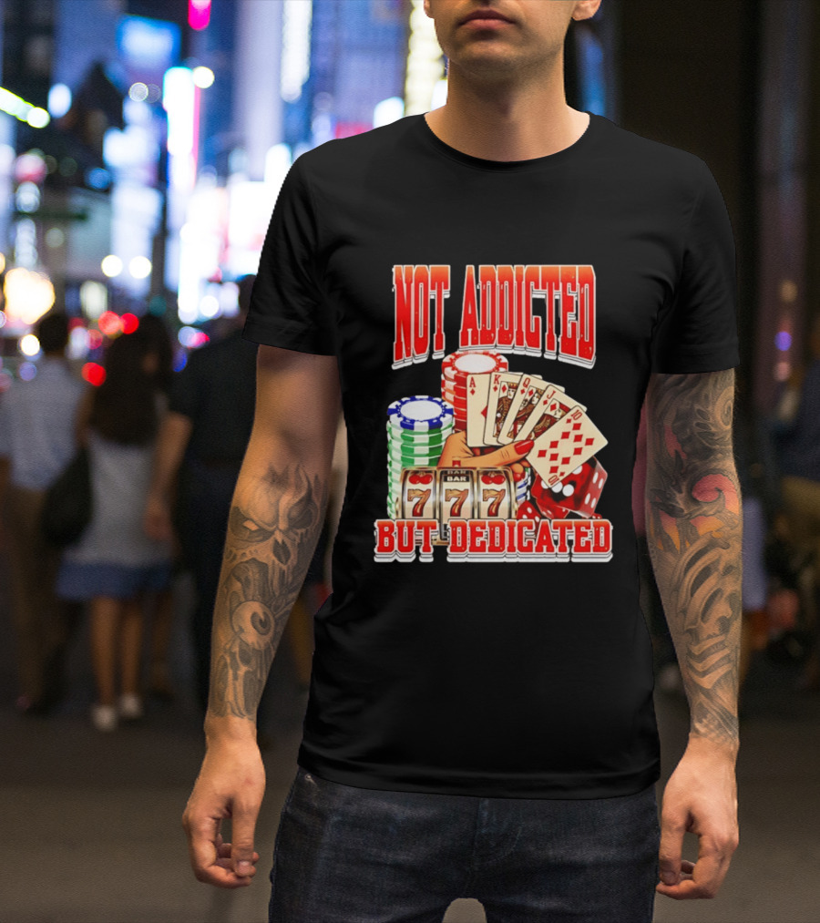 Not Addicted But Dedicated Poker Cards Chips Slot Machine 777 T-Shirt