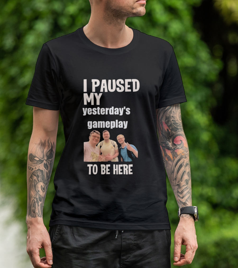 I Paused My Yesterday's Gameplay To Be Here Fun Group Photo T-Shirt