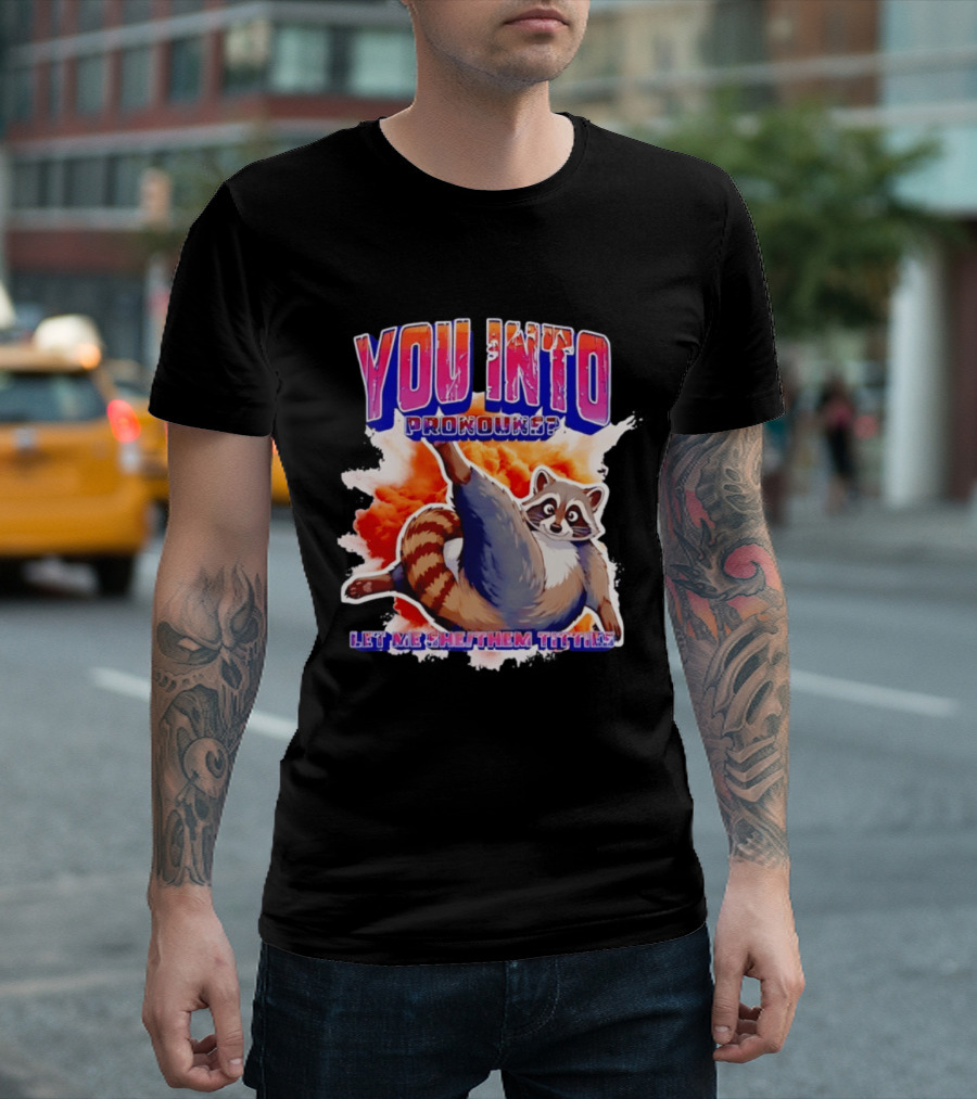 You Into Pronouns Let Me She Them Titties Raccoon T-Shirt