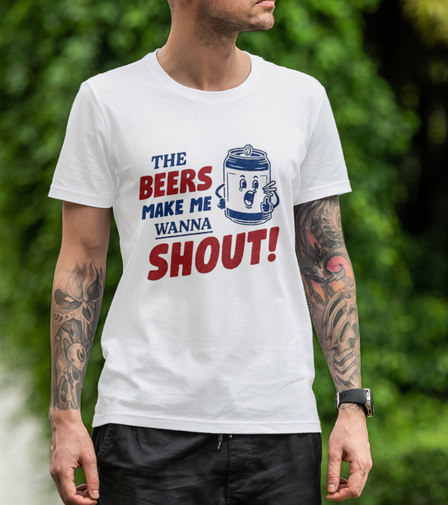 The Beers Make Me Wanna Shout Funny Canned Drink T-Shirt