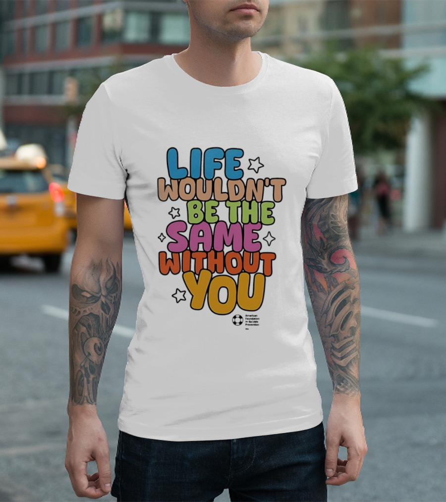 Life Wouldn't Be The Same Without You T-Shirt
