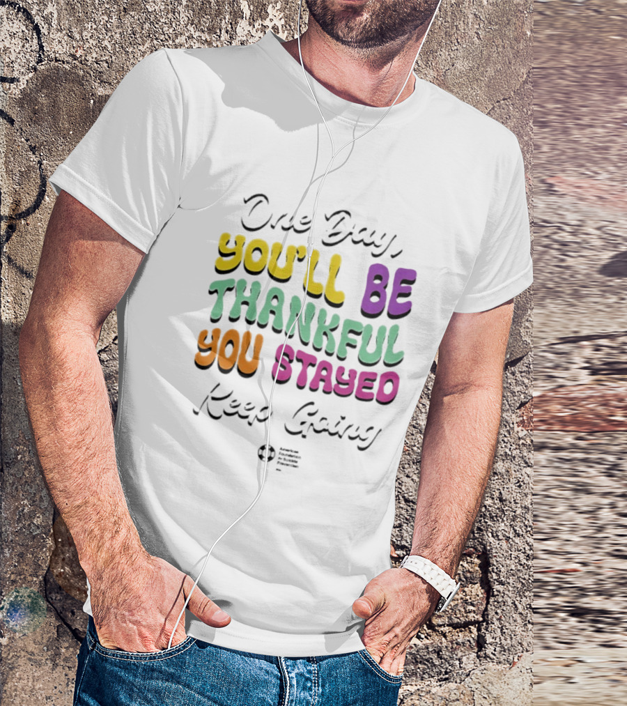 One Day Youll Be Thankful You Stayed Keep Going T-Shirt