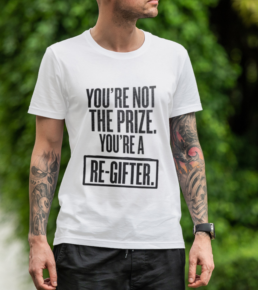 You're Not The Prize You're A Re Gifter Playful Message T-Shirt