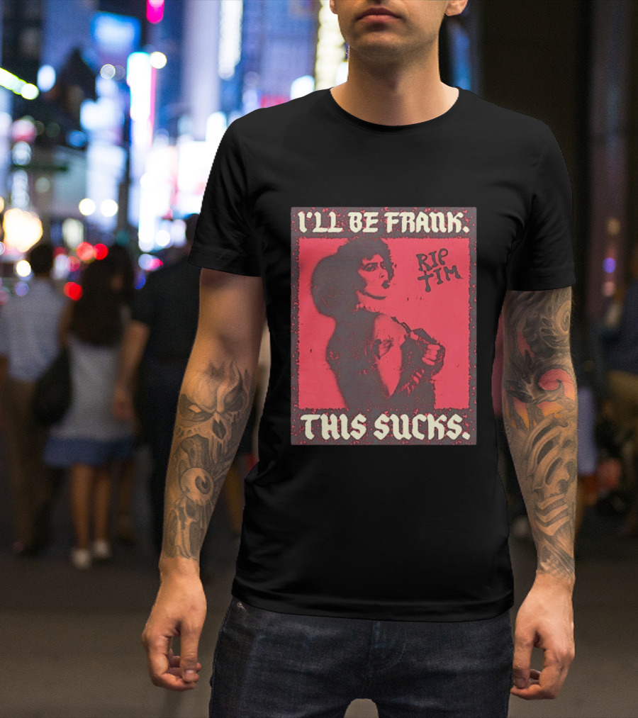 I'll Be Frank Rip Tim This Sucks T-Shirt