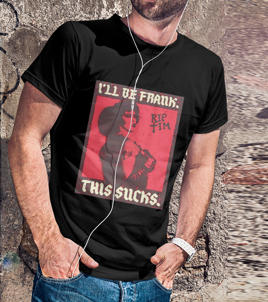 I'll Be Frank Rip Tim This Sucks T-Shirt