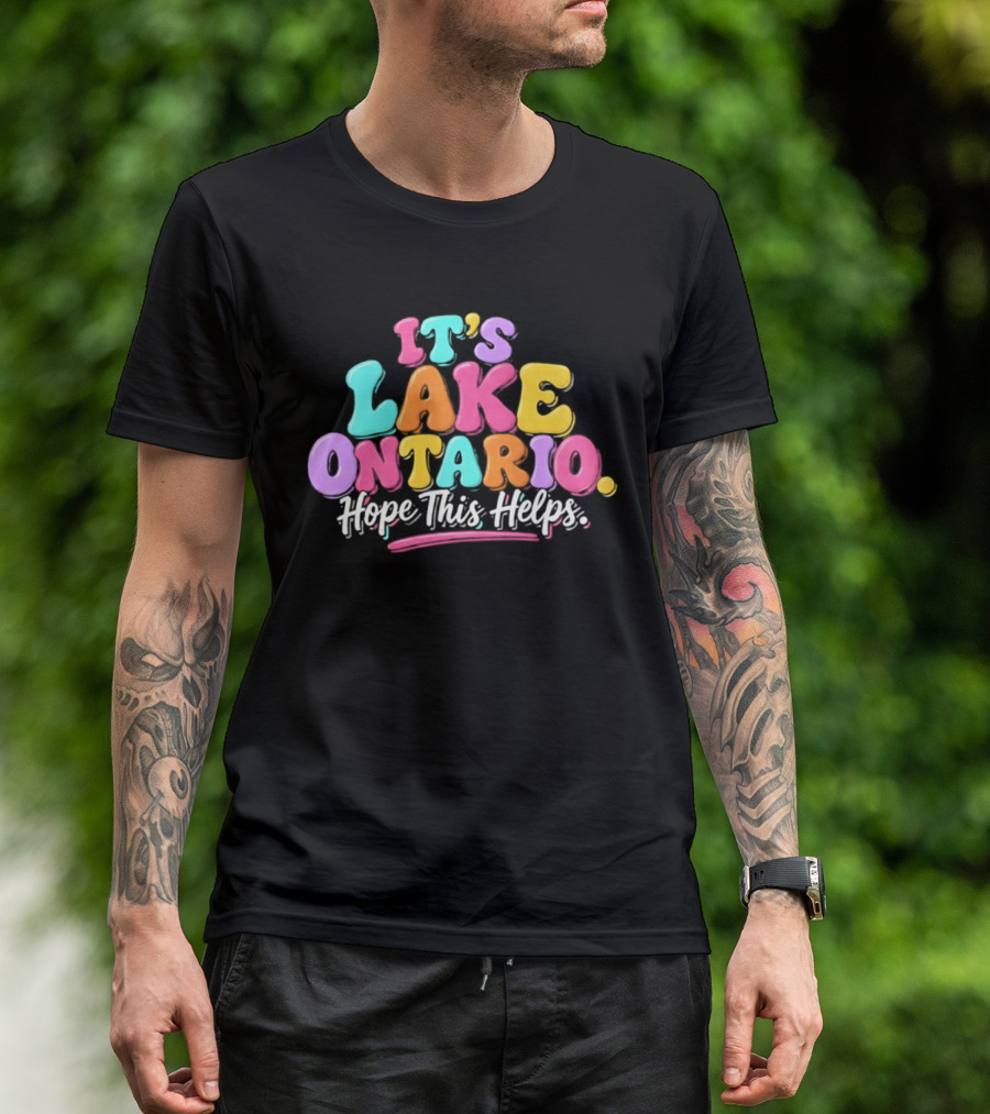 It's Lake Ontario Hope This Helps Playful Colorful T-Shirt