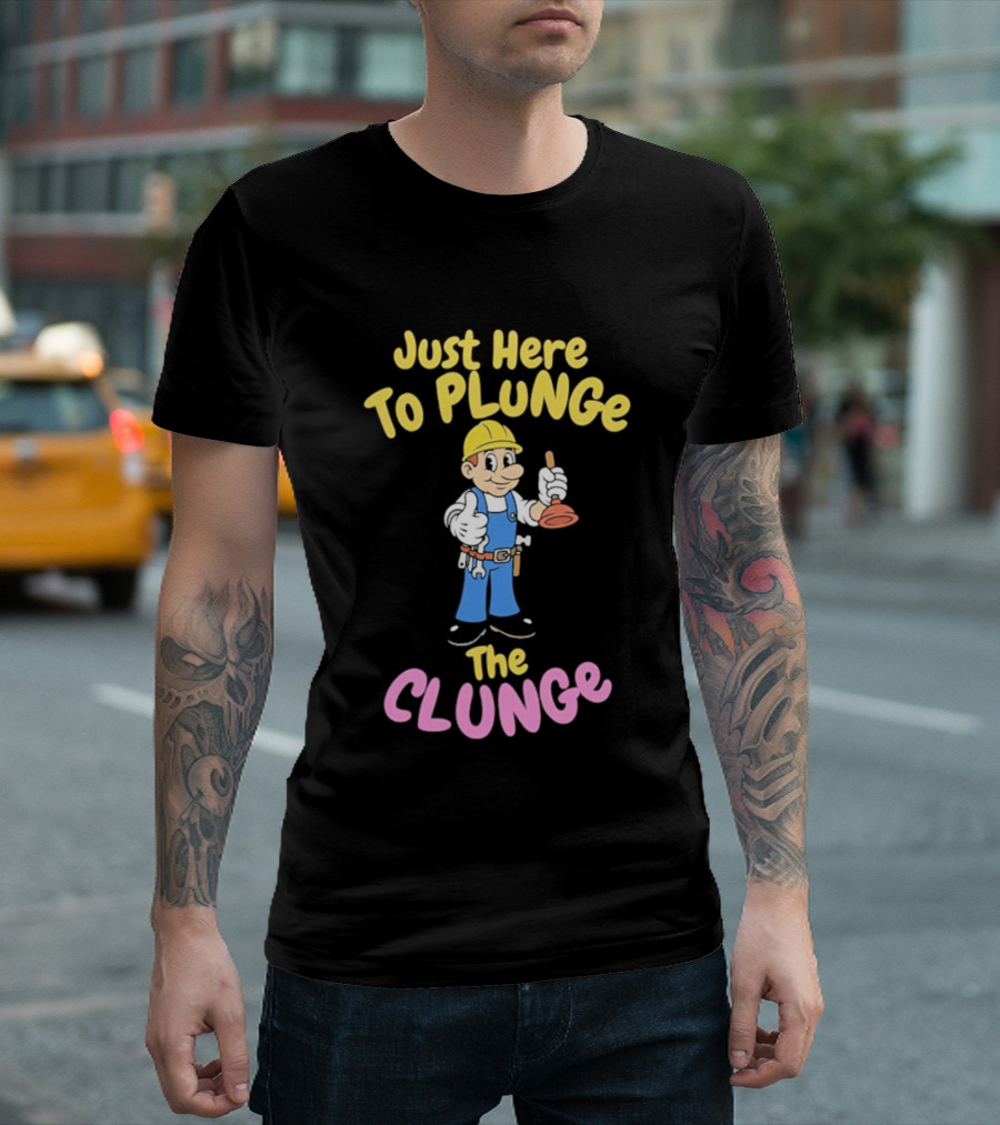 Just Here To Plunge The Clunge Plumber Cartoon T-Shirt