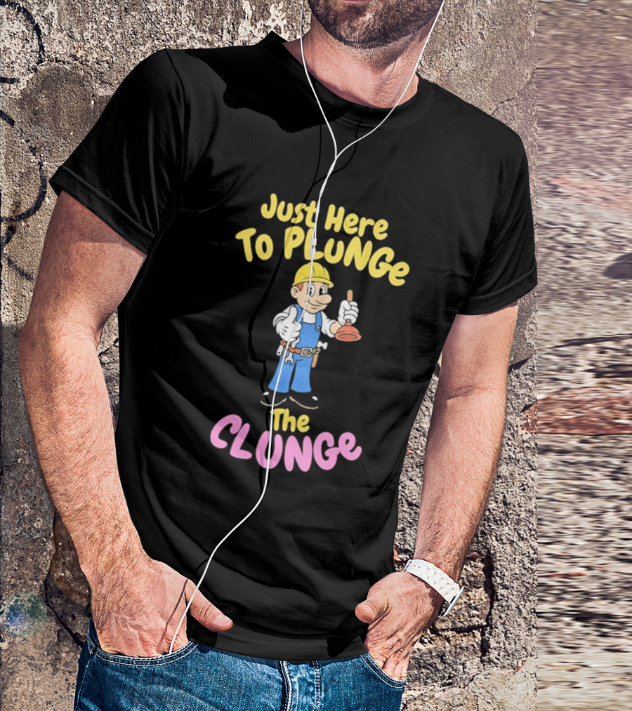 Just Here To Plunge The Clunge Plumber Cartoon T-Shirt