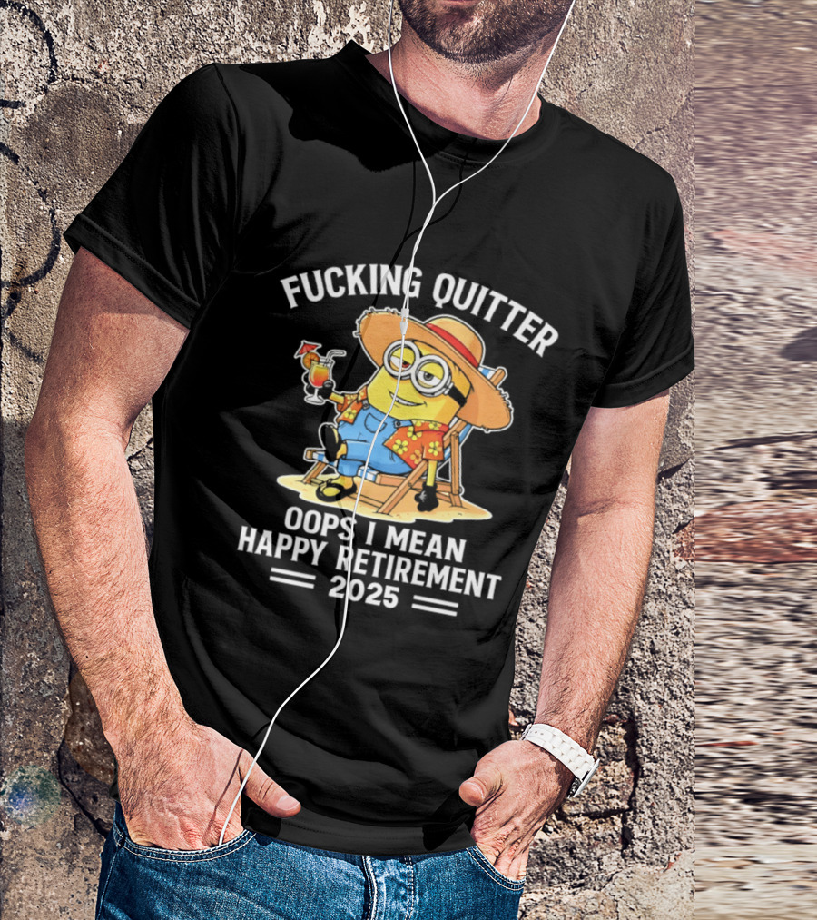 Fucking Quitter Oops I Mean Happy Retirement 2025 Minion T-Shirt