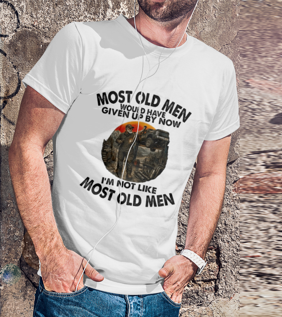 Exhaust Specialist Most Old Men Would Have Given Up By Now I'm Not Like Most Old Men T-Shirt