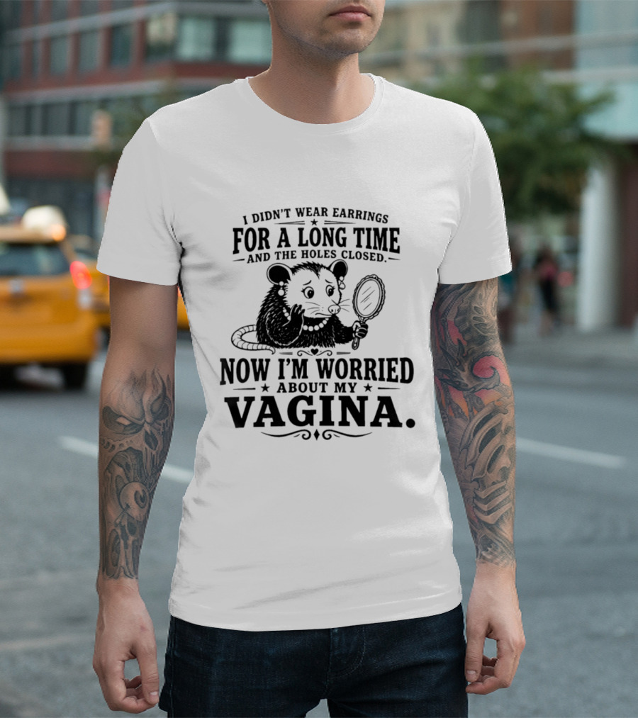 I Didn't Wear Earrings For A Long Time And The Holes Closed Now I'm Worried About My Vagina Possum With Mirror T-Shirt