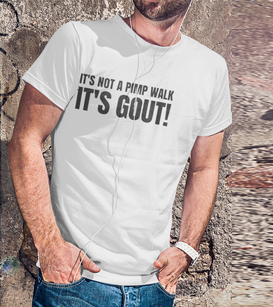 It's Not A Pimp Walk It's Gout Humor Phrase T-Shirt