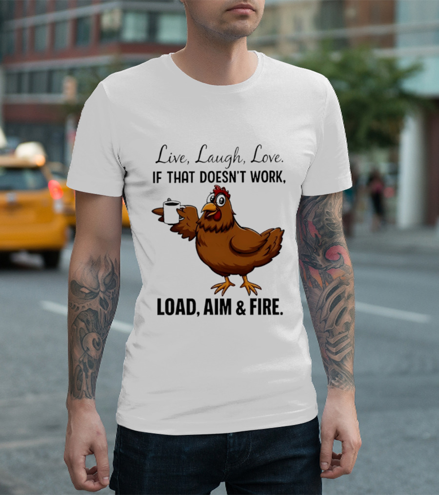 Live Laugh Love If That Doesn't Work Load Aim And Fire Chicken With Coffee Cup T-Shirt