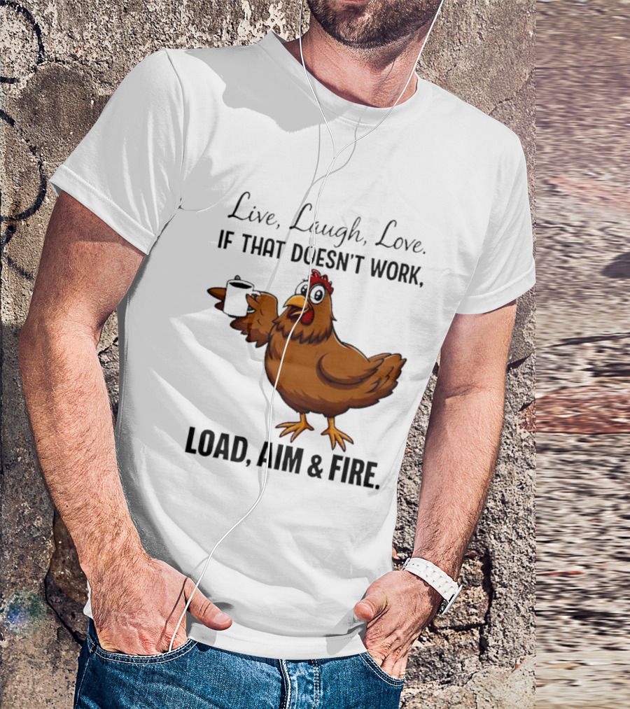 Live Laugh Love If That Doesn't Work Load Aim And Fire Chicken With Coffee Cup T-Shirt