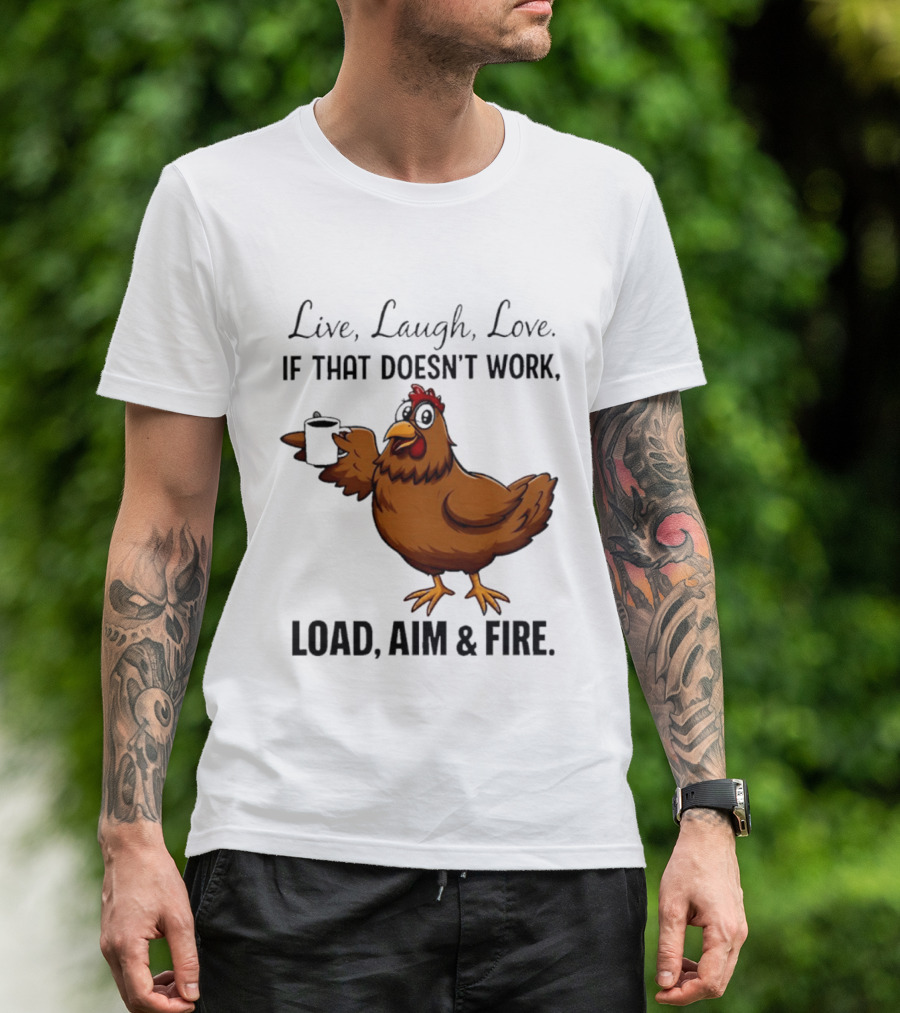 Live Laugh Love If That Doesn't Work Load Aim And Fire Chicken With Coffee Cup T-Shirt