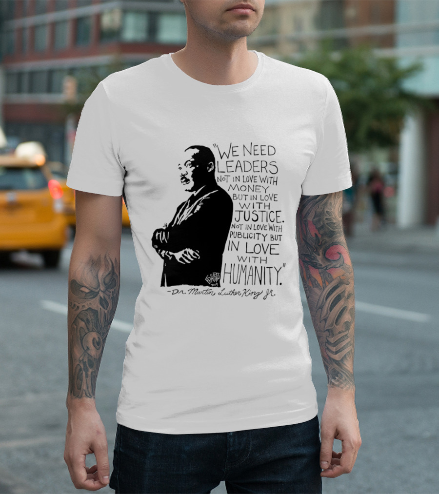 Martin Luther King Quote Leaders In Love With Justice And Humanity T-Shirt