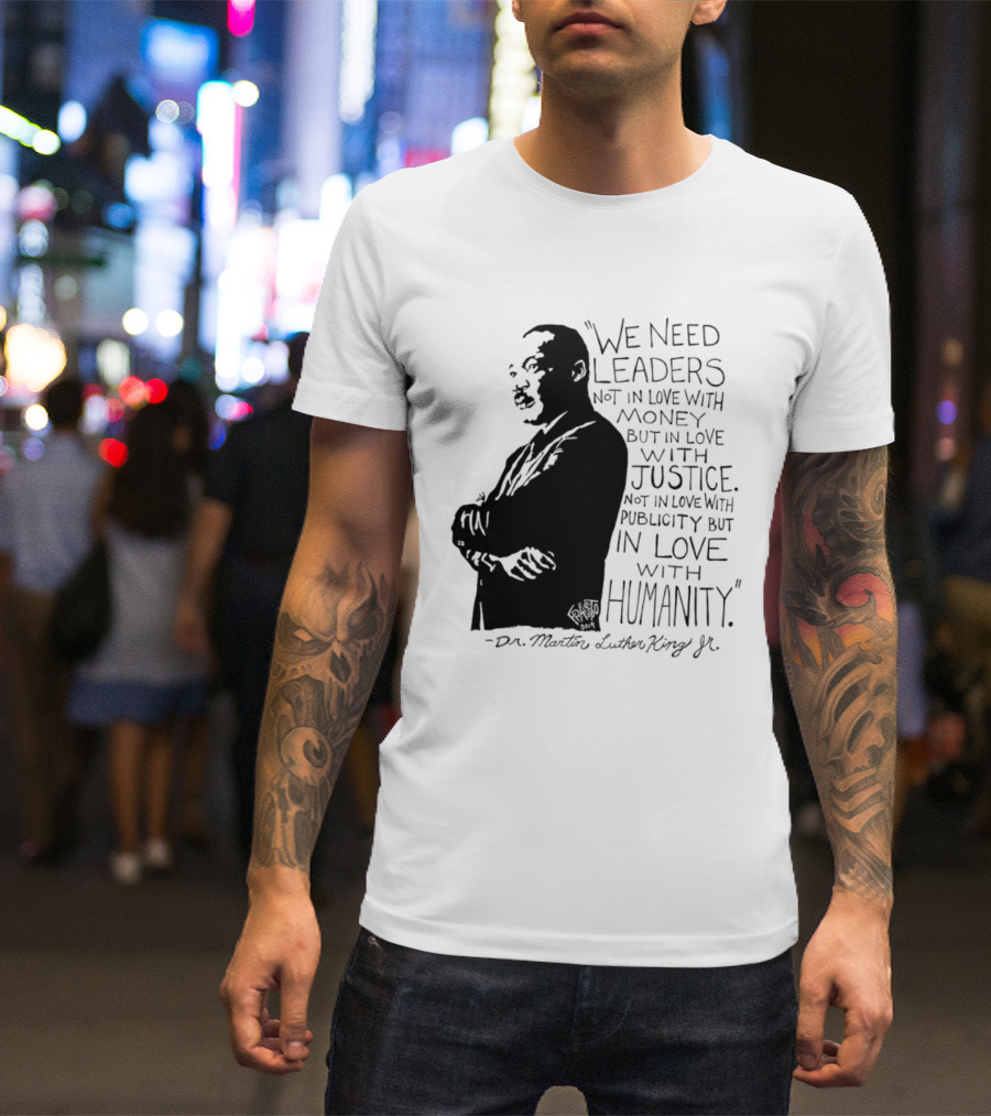 Martin Luther King Quote Leaders In Love With Justice And Humanity T-Shirt