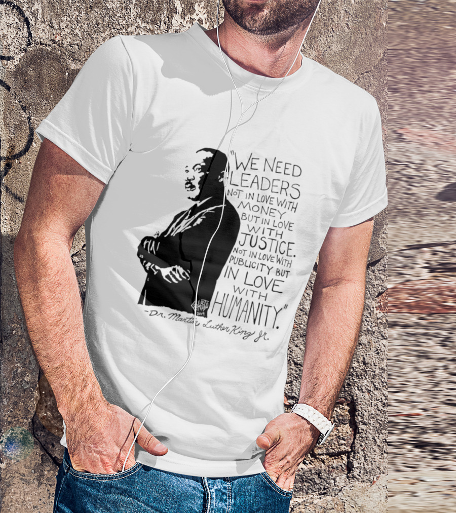Martin Luther King Quote Leaders In Love With Justice And Humanity T-Shirt