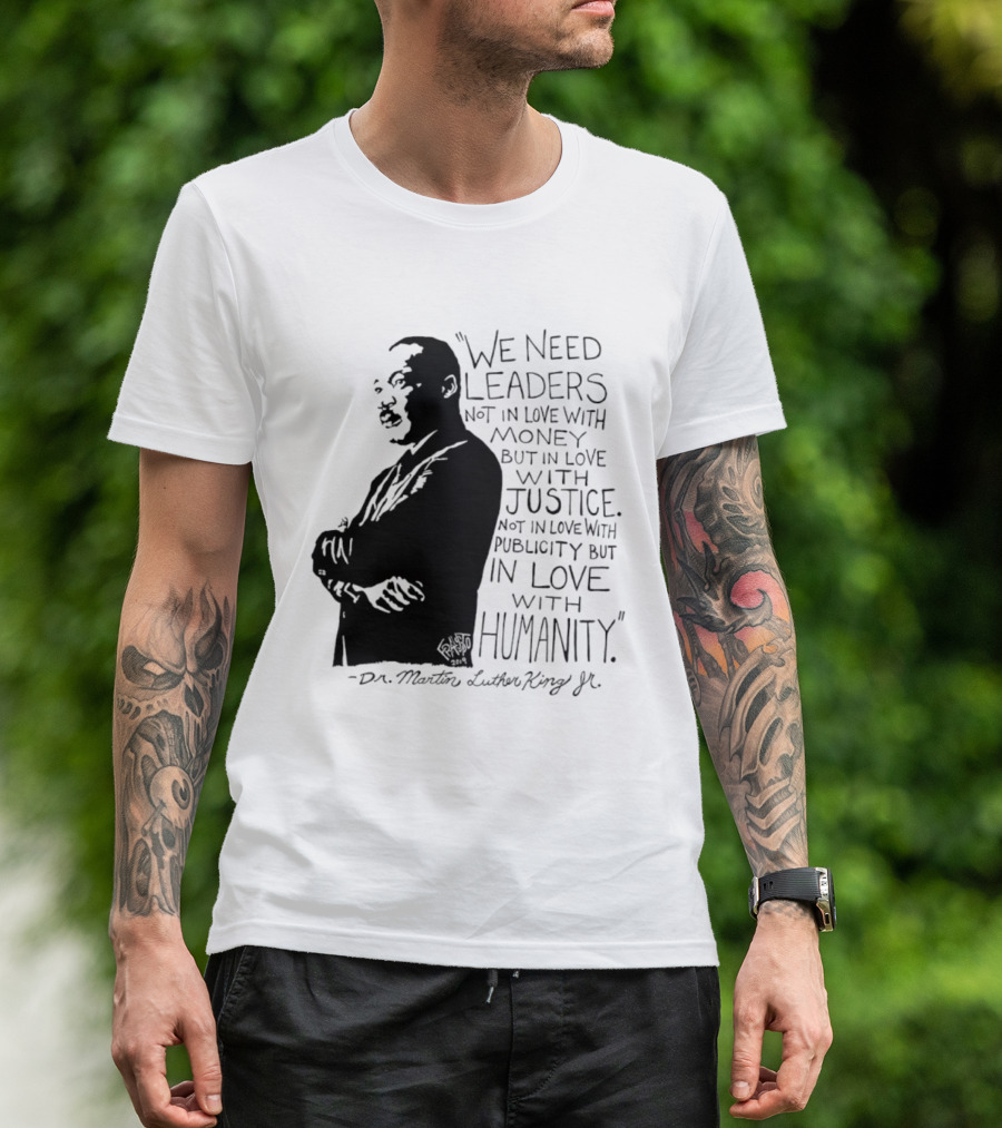 Martin Luther King Quote Leaders In Love With Justice And Humanity T-Shirt