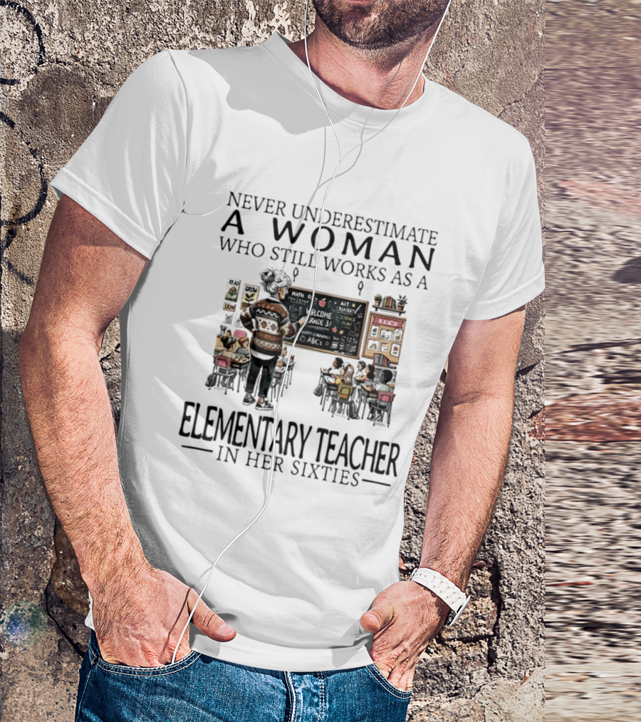 Never Underestimate A Woman Who Still Works As An Elementary Teacher In Her Sixties Classroom Scene T-Shirt