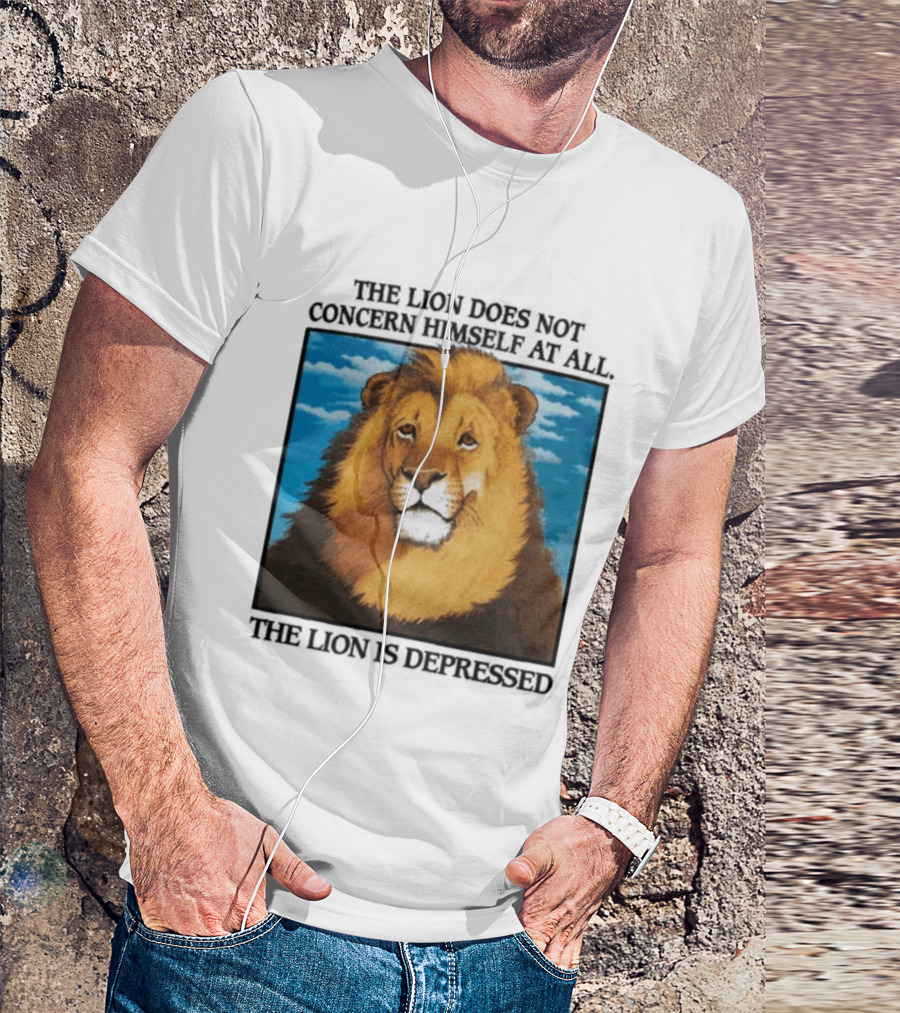 The Lion Does Not Concern Himself The Lion Is Depressed T-Shirt