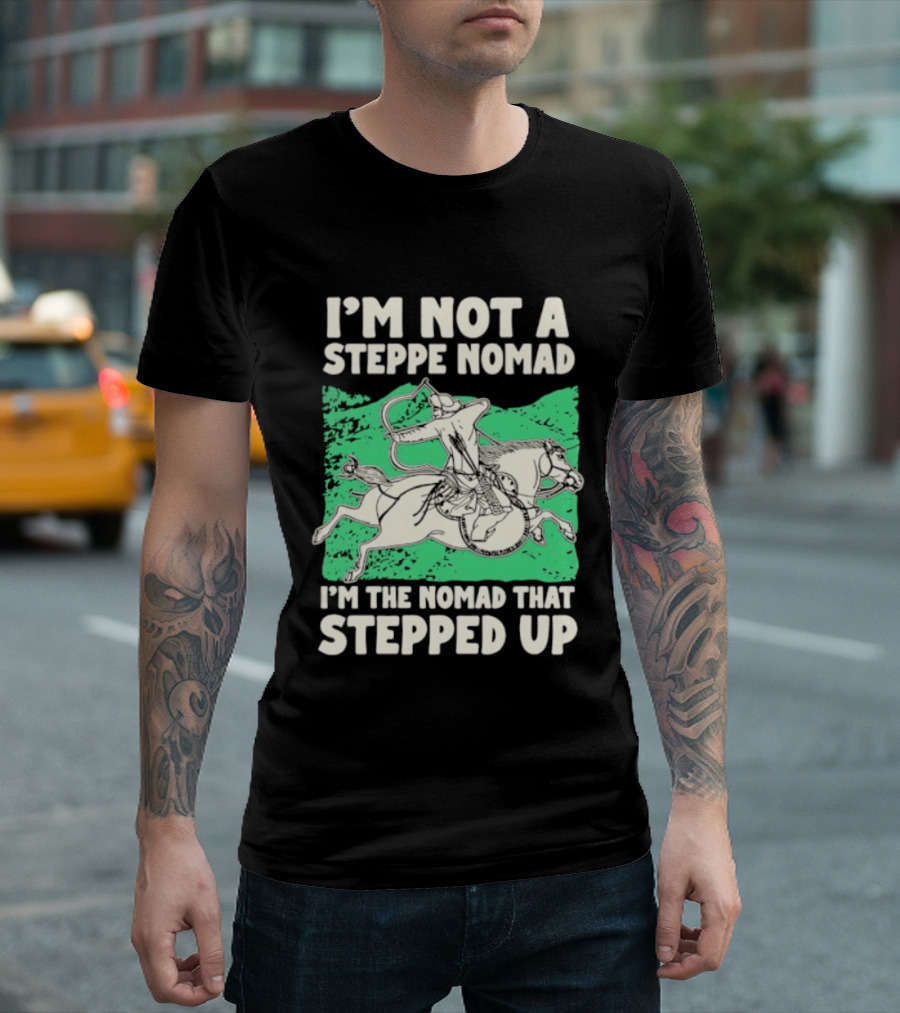 I'm Not A Steppe Nomad I'm The Nomad That Stepped Up Rider On Horseback T-Shirt