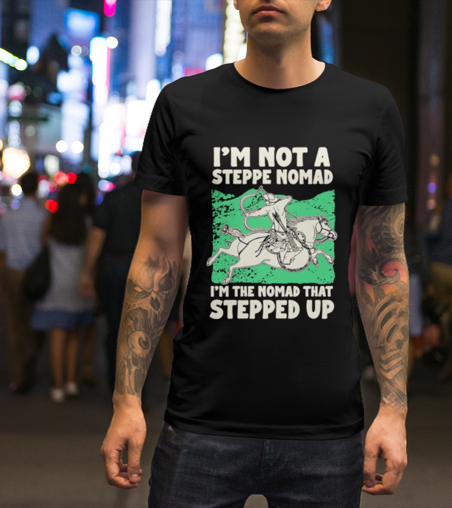 I'm Not A Steppe Nomad I'm The Nomad That Stepped Up Rider On Horseback T-Shirt