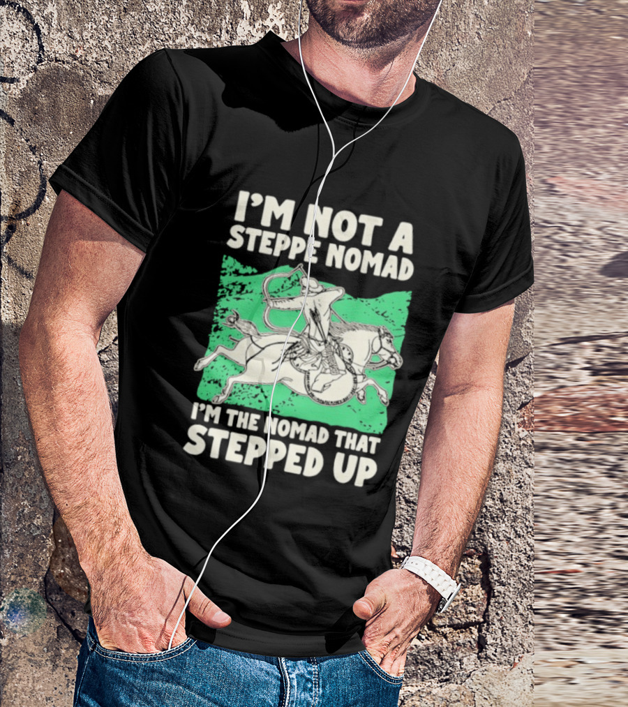 I'm Not A Steppe Nomad I'm The Nomad That Stepped Up Rider On Horseback T-Shirt