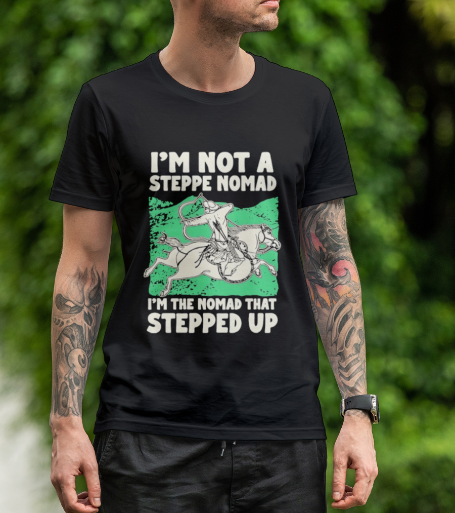 I'm Not A Steppe Nomad I'm The Nomad That Stepped Up Rider On Horseback T-Shirt