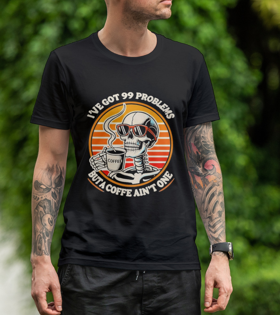 I've Got 99 Problems But A Coffee Ain't One Skeleton Sunglasses T-Shirt