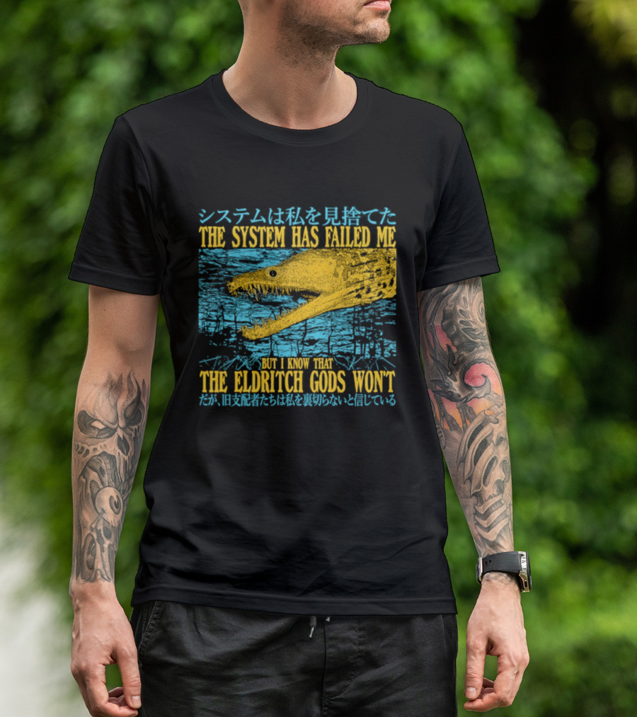 Best The System Has Failed Me But I Know That The Eldritch Gods Won't T-Shirt