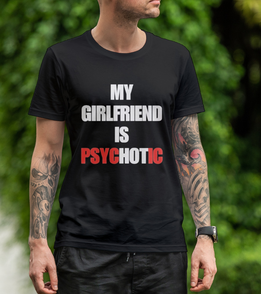 My Girlfriend Is Psychotic Psyc IC T-Shirt
