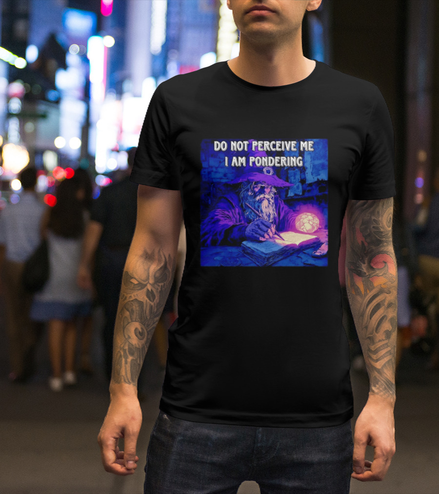 Do Not Perceive Me I Am Pondering Wizard Magical Book And Glowing Orb T-Shirt
