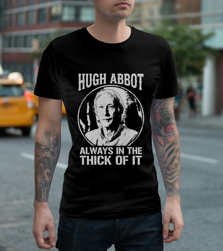 Hugh Abbot Always In The Thick Of It T-Shirt