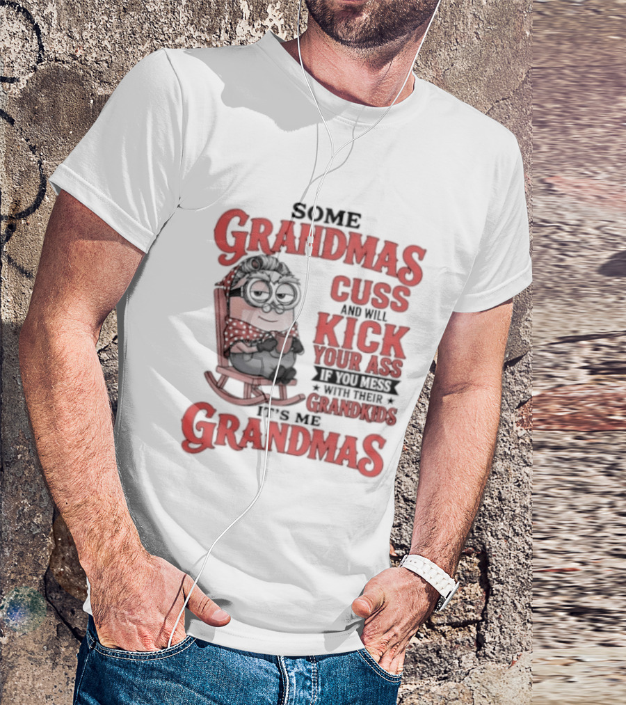 Minions Some Grandmas Cuss And Will Kick Your Ass If You Mess With Their Grandkids T-Shirt