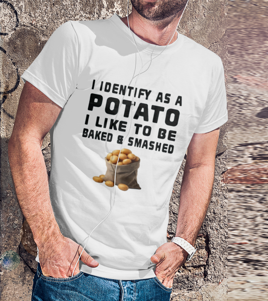 I Identify As A Potato I Like To Be Baked And Smashed With Potato Sack Image T-Shirt