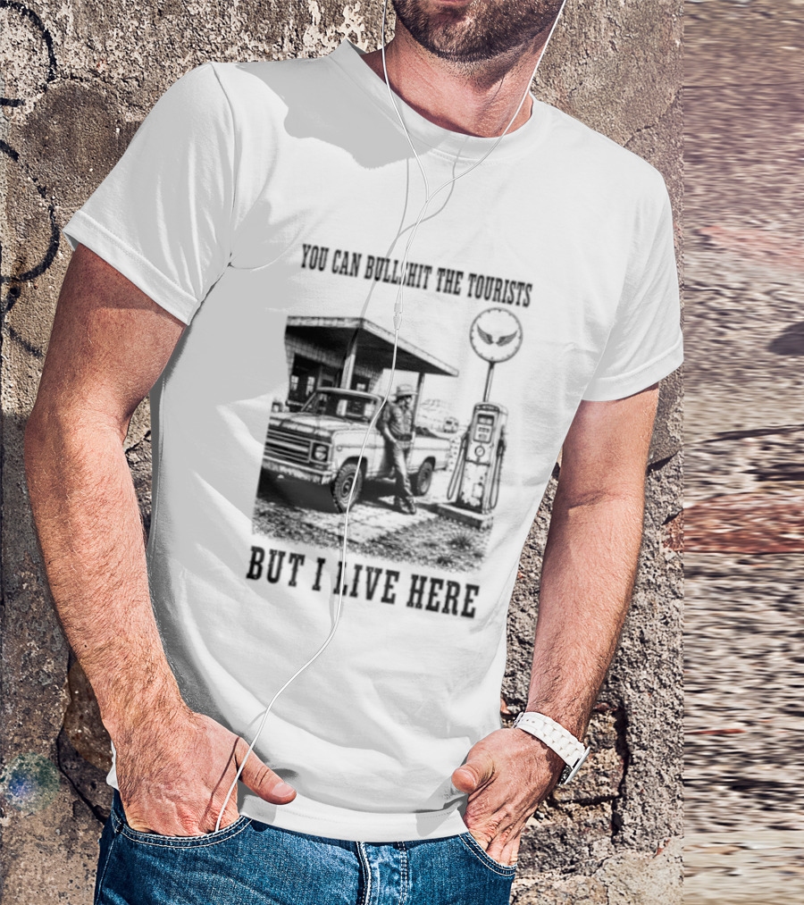 You Can Bullshit The Tourists But I Live Here Gas Station T-Shirt