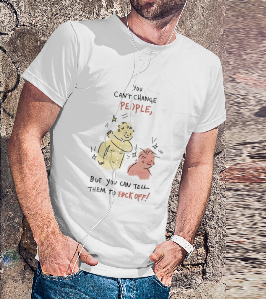 You Can't Change People, But You Can Tell Them To F Ck Off Cartoon Characters T-Shirt