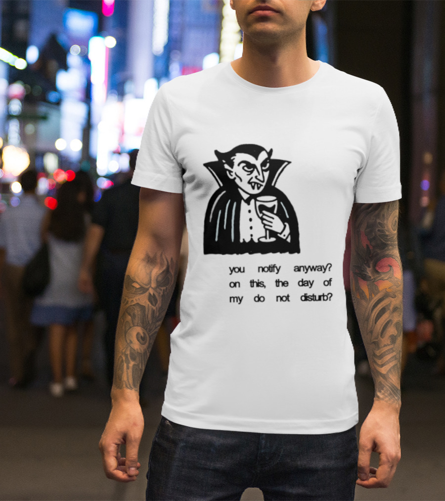 You Notify Anyway On This The Day Of My Do Not Disturb Dracula Vampire T-Shirt